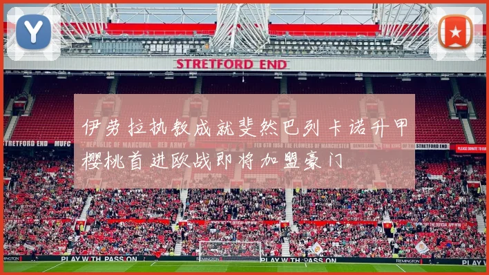 伊劳拉执教成就斐然巴列卡诺升甲樱桃首进欧战即将加盟豪门