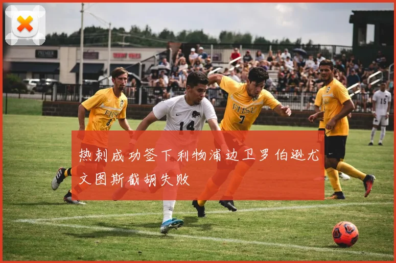热刺成功签下利物浦边卫罗伯逊尤文图斯截胡失败